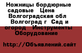 Ножницы бордюрные, садовые › Цена ­ 250 - Волгоградская обл., Волгоград г. Сад и огород » Инструменты. Оборудование   